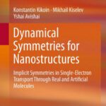 خرید و دانلود نسخه کامل کتاب Dynamical Symmetries for Nanostructures: Implicit Symmetries in Single-Electron Transport Through Real and Artificial Molecules