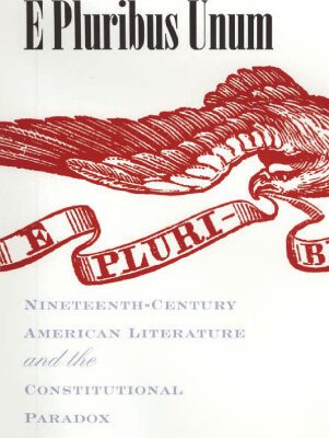 خرید و دانلود نسخه کامل کتاب E Pluribus Unum: Nineteenth-Century American Literature and the Constitutional Paradox