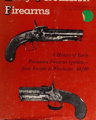 خرید و دانلود نسخه کامل کتاب Early Percussion Firearms: A History of Early Percussion Firearms Ignition – from Forsyth to Winchester .44/40