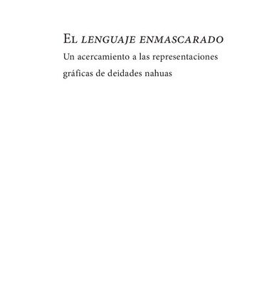 خرید و دانلود نسخه کامل کتاب El lenguaje enmascarado. Un acercamiento a las representaciones gráficas de deidades nahuas