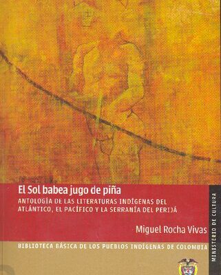 خرید و دانلود نسخه کامل کتاب El sol babea jugo de piña. Antología de las literaturas indígenas del Atlántico, el Pacífico y la serranía del Perijá (Ette, Barí, Yukpa, Wayuu, Kuna Tule, Embera Katío, Embera Chamí, Wounán, Inkal Awá)