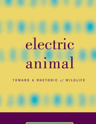 خرید و دانلود نسخه کامل کتاب Electric Animal: Toward a Rhetoric of Wildlife