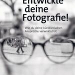 خرید و دانلود نسخه کامل کتاب Entwickle deine Fotografie!: Wie du deine künstlerischen Ansprüche verwirklichst