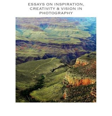خرید و دانلود نسخه کامل کتاب Essays On Inspiration, Creativity & Vision In Photography