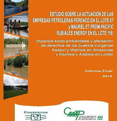 خرید و دانلود نسخه کامل کتاب Estudio sobre la actuación de las empresas petroleras Perenco en el Lote 67 y Maurel ET PROM-Pacific Rubiales Energy en el Lote 116: Impactos socio-ambientales y afectación de derechos de los pueblos indígenas Awajún y Wampís en Amazonas y Kechwa y Arabela en Loreto. Informe Final