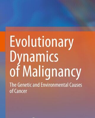 خرید و دانلود نسخه کامل کتاب Evolutionary Dynamics of Malignancy: The Genetic and Environmental Causes of Cancer