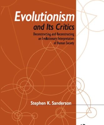 خرید و دانلود نسخه کامل کتاب Evolutionism and Its Critics: Deconstructing and Reconstructing an Evolutionary Interpretation of Human Society