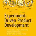 خرید و دانلود نسخه کامل کتاب Experiment-Driven Product Development: How to Use a Data-Informed Approach to Learn, Iterate, and Succeed Faster