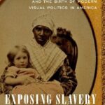خرید و دانلود نسخه کامل کتاب Exposing Slavery: Photography, Human Bondage, and the Birth of Modern Visual Politics in America