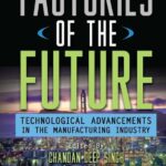 خرید و دانلود نسخه کامل کتاب Factories of the Future: Technological Advancements in the Manufacturing Industry