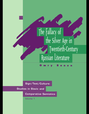 خرید و دانلود نسخه کامل کتاب Fallacy of the Silver Age in Twentieth-Century Russian Literature (Sign Text Culture: Studies in Slavic and Comparative Semioti)