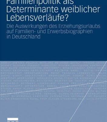 خرید و دانلود نسخه کامل کتاب Familienpolitik als Determinante weiblicher Lebensverläufe?: Eine Evaluation der Reformen des gesetzlichen Erziehungsurlaubs und ihrer Auswirkungen auf weibliche Familien- und Erwerbsbiographien