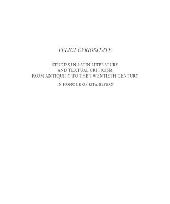 خرید و دانلود نسخه کامل کتاب Felici curiositate. Studies in Latin Literature and Textual Criticism from Antiquity to the Twentieth Century. In Honour of Rita Beyers