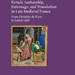 خرید و دانلود نسخه کامل کتاب Female Authorship, Patronage, and Translation in Late Medieval France: From Christine de Pizan to Louise Labé