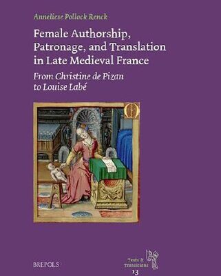خرید و دانلود نسخه کامل کتاب Female Authorship, Patronage, and Translation in Late Medieval France: From Christine de Pizan to Louise Labé