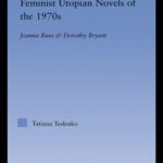 خرید و دانلود نسخه کامل کتاب Feminist Utopian Novels of the 1970s: Joanna Russ and Dorothy Bryant (Literary Criticism and Cultural Theory)