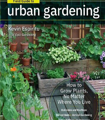 خرید و دانلود نسخه کامل کتاب Field Guide to Urban Gardening: How to Grow Plants, No Matter Where You Live: Raised Beds • Vertical Gardening