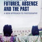 خرید و دانلود نسخه کامل کتاب Fragments, Futures, Absence and the Past: A New Approach to Photography