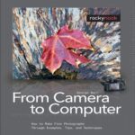 خرید و دانلود نسخه کامل کتاب From Camera to Computer: How to Make Fine Photographs Through Examples, Tips, and Techniques