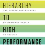 خرید و دانلود نسخه کامل کتاب From Hierarchy to High Performance: Unleashing the Hidden Superpowers of Ordinary People to Realize Extraordinary Results