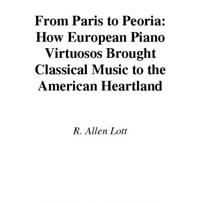 خرید و دانلود نسخه کامل کتاب From Paris to Peoria: How European Piano Virtuosos Brought Classical Music to the American Heartland