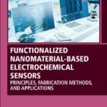 خرید و دانلود نسخه کامل کتاب Functionalized Nanomaterial-Based Electrochemical Sensors: Principles, Fabrication Methods, and Applications