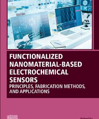 خرید و دانلود نسخه کامل کتاب Functionalized Nanomaterial-Based Electrochemical Sensors: Principles, Fabrication Methods, and Applications