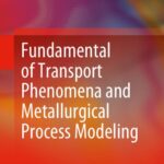 خرید و دانلود نسخه کامل کتاب Fundamental of Transport Phenomena and Metallurgical Process Modeling