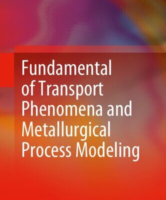 خرید و دانلود نسخه کامل کتاب Fundamental of Transport Phenomena and Metallurgical Process Modeling