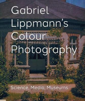خرید و دانلود نسخه کامل کتاب Gabriel Lippmann’s Colour Photography: Science, Media, Museums