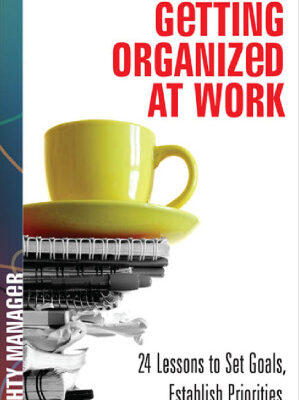 خرید و دانلود نسخه کامل کتاب Getting Organized at Work: 24 Lessons for Setting Goals, Establishing Priorities, and Managing Your Time (Mighty Manager)