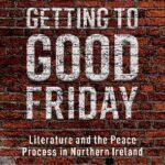 خرید و دانلود نسخه کامل کتاب Getting to Good Friday: Literature and the Peace Process in Northern Ireland