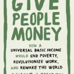 خرید و دانلود نسخه کامل کتاب Give People Money: How a Universal Basic Income Would End Poverty, Revolutionize Work, and Remake the World