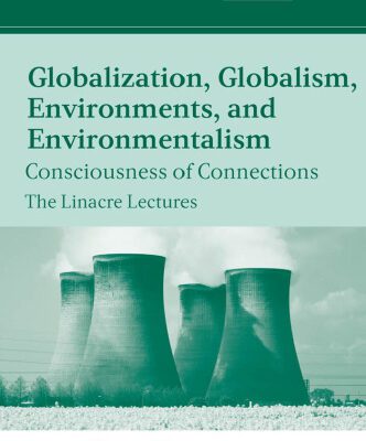 خرید و دانلود نسخه کامل کتاب Globalization, Globalism, Environments, and Environmentalism: Consciousness of Connections (The Linacre Lectures)