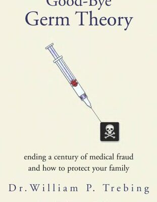 خرید و دانلود نسخه کامل کتاب Good-bye Germ Theory: Ending a Century of Medical Fraud and How to Protect Your Family