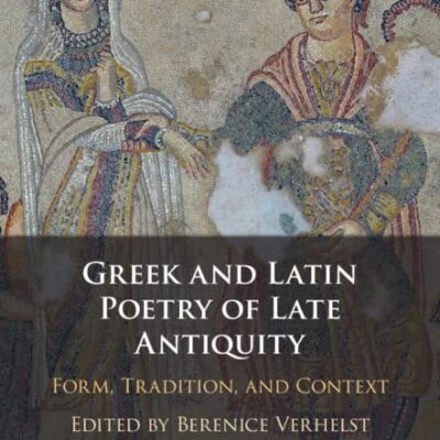 خرید و دانلود نسخه کامل کتاب Greek and Latin Poetry of Late Antiquity: Form, Tradition, and Context