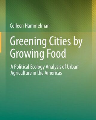 خرید و دانلود نسخه کامل کتاب Greening Cities by Growing Food: A Political Ecology Analysis of Urban Agriculture in the Americas