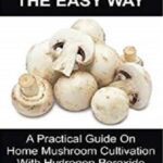 خرید و دانلود نسخه کامل کتاب Growing Mushroom The Easy Way: A Practical Guide On Home Mushroom Cultivation With Hydrogen Peroxide