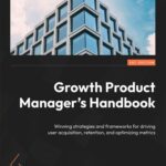 خرید و دانلود نسخه کامل کتاب Growth Product Manager’s Handbook: Winning strategies and frameworks for driving user acquisition, retention