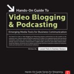 خرید و دانلود نسخه کامل کتاب Hands-On Guide to Video Blogging and Podcasting: Emerging Media Tools for Business Communication (Hands-On Guide Series)