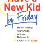 خرید و دانلود نسخه کامل کتاب Have a New Kid by Friday: How to Change Your Childs Attitude, Behaviour & Character in 5 Days