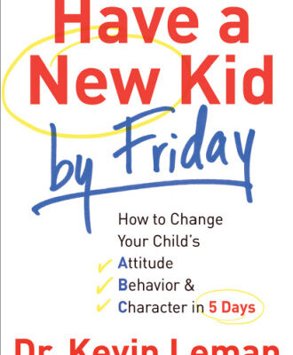 خرید و دانلود نسخه کامل کتاب Have a New Kid by Friday: How to Change Your Childs Attitude, Behaviour & Character in 5 Days