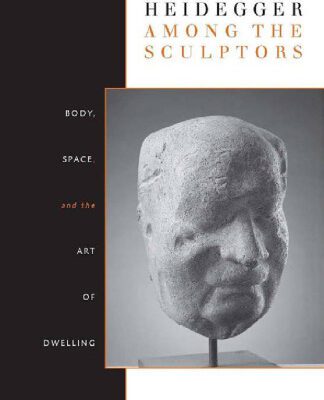 خرید و دانلود نسخه کامل کتاب Heidegger Among the Sculptors: Body, Space, and the Art of Dwelling