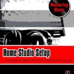 خرید و دانلود نسخه کامل کتاب Home Studio Setup: Everything You Need to Know from Equipment to Acoustics – PDF