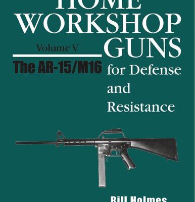 خرید و دانلود نسخه کامل کتاب Home Workshop Guns for Defense and Resistance Volume V: The AR-15/M16