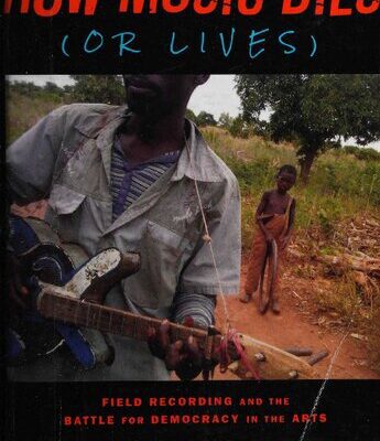 خرید و دانلود نسخه کامل کتاب How Music Dies (or Lives): Field Recording and the Battle for Democracy in the Arts