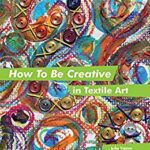 خرید و دانلود نسخه کامل کتاب How to Be Creative in Textile Art
