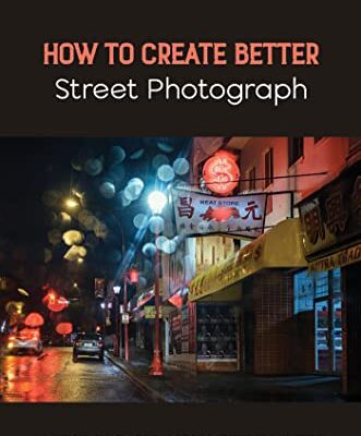 خرید و دانلود نسخه کامل کتاب How To Create Better Street Photograph: A Must Have For Street Photographers