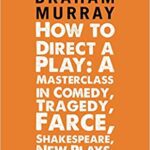 خرید و دانلود نسخه کامل کتاب How to Direct a Play:  A Masterclass in Comedy, Tragedy, Farce, Shakespeare, New Plays, Opera and Musicals
