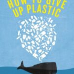 خرید و دانلود نسخه کامل کتاب How to Give Up Plastic: A Guide to Changing the World, One Plastic Bottle at a Time